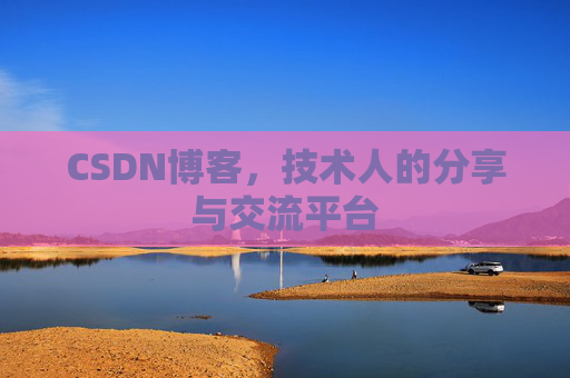 CSDN博客，技术人的分享与交流平台